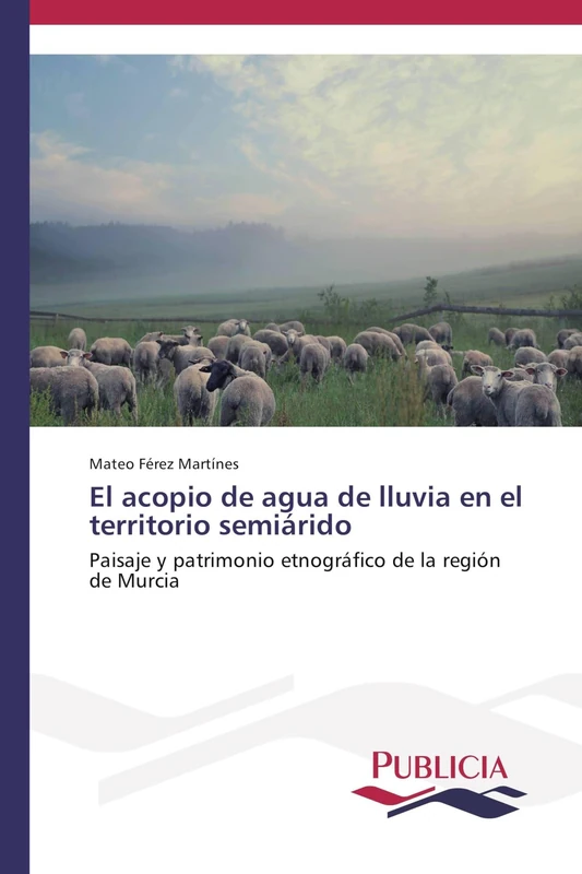 El acopio de agua de lluvia en el territorio semiárido: Paisaje y patrimonio etnográfico de la región de Murcia