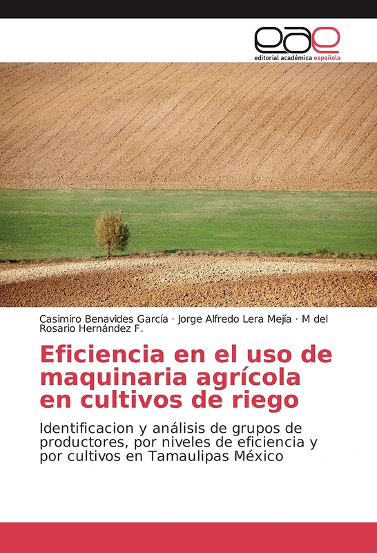 Eficiencia en el uso de maquinaria agrícola en cultivos de riego: Identificacion y análisis de grupos de productores, por niveles de eficiencia y por cultivos en Tamaulipas México