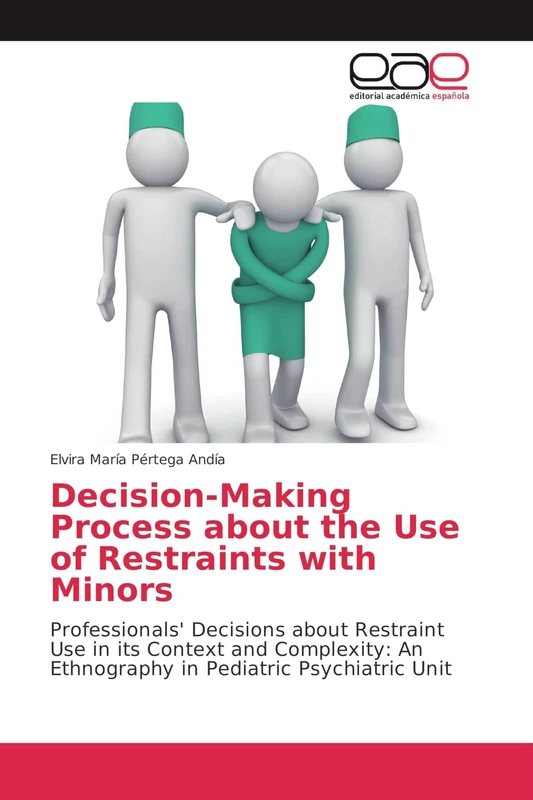 Decision-Making Process about the Use of Restraints with Minors: Professionals' Decisions about Restraint Use in its Context and Complexity: An Ethnography in Pediatric Psychiatric Unit - Image 1