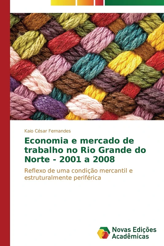 Economia e mercado de trabalho no Rio Grande do Norte - 2001 a 2008: Reflexo de uma condição mercantil e estruturalmente periférica
