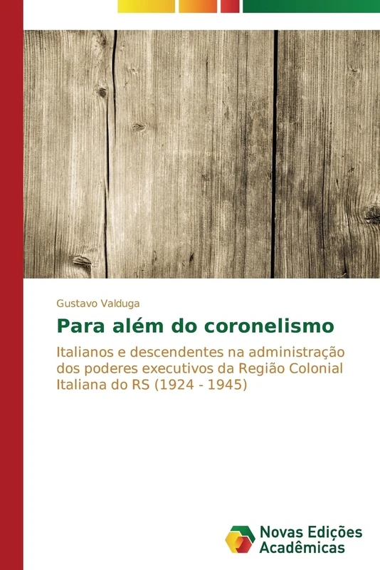 Para além do coronelismo: Italianos e descendentes na administração dos poderes executivos da Região Colonial Italiana do RS (1924 - 1945)