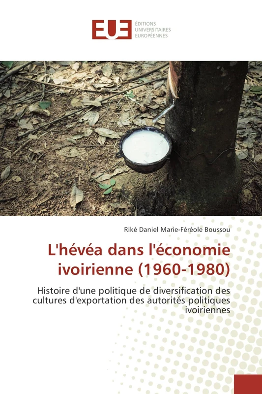 L'hévéa dans l'économie ivoirienne (1960-1980): Histoire d'une politique de diversification des cultures d'exportation des autorités politiques ivoiriennes