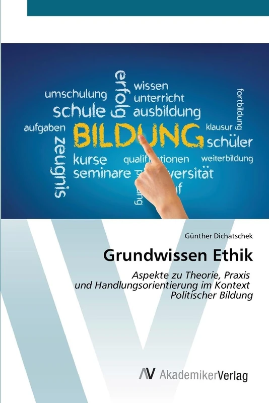 Grundwissen Ethik: Aspekte zu Theorie, Praxis und Handlungsorientierung im Kontext Politischer Bildung