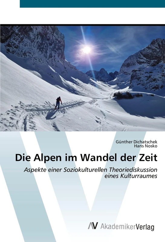 Die Alpen im Wandel der Zeit: Aspekte einer Soziokulturellen Theoriediskussion eines Kulturraumes