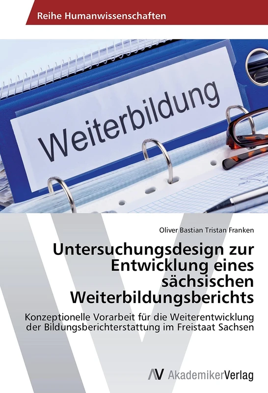 Untersuchungsdesign zur Entwicklung eines sächsischen Weiterbildungsberichts: Konzeptionelle Vorarbeit für die Weiterentwicklung der Bildungsberichterstattung im Freistaat Sachsen