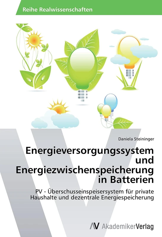 Energieversorgungssystem und Energiezwischenspeicherung in Batterien: PV - Überschusseinspeisersystem für private Haushalte und dezentrale Energiespeicherung