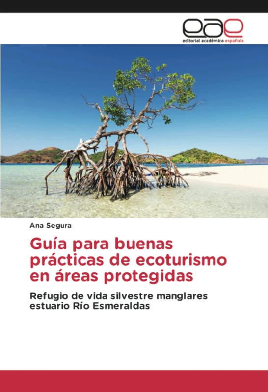 Guía para buenas prácticas de ecoturismo en áreas protegidas: Refugio de vida silvestre manglares estuario Río Esmeraldas
