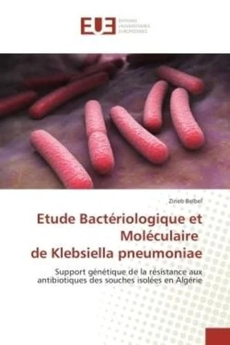 Etude Bactériologique et Moléculaire de Klebsiella pneumoniae: Support génétique de la résistance aux antibiotiques des souches isolées en Algérie