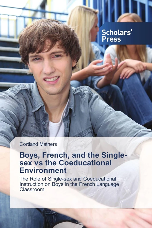 Boys, French, and the Single-sex vs the Coeducational Environment: The Role of Single-sex and Coeducational Instruction on Boys in the French Language Classroom