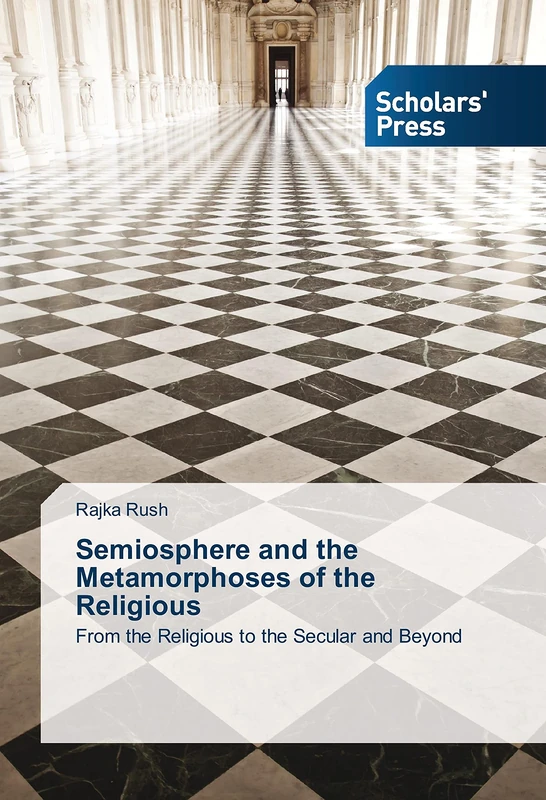 Semiosphere and the Metamorphoses of the Religious: From the Religious to the Secular and Beyond