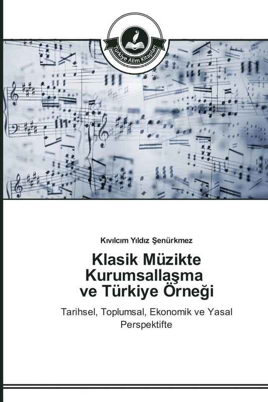 Klasik Müzikte Kurumsallaşma ve Türkiye Örneği: Tarihsel, Toplumsal, Ekonomik ve Yasal Perspektifte