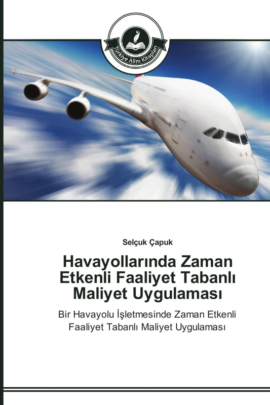 Havayollarında Zaman Etkenli Faaliyet Tabanlı Maliyet Uygulaması: Bir Havayolu İşletmesinde Zaman Etkenli Faaliyet Tabanlı Maliyet Uygulaması - Image 1