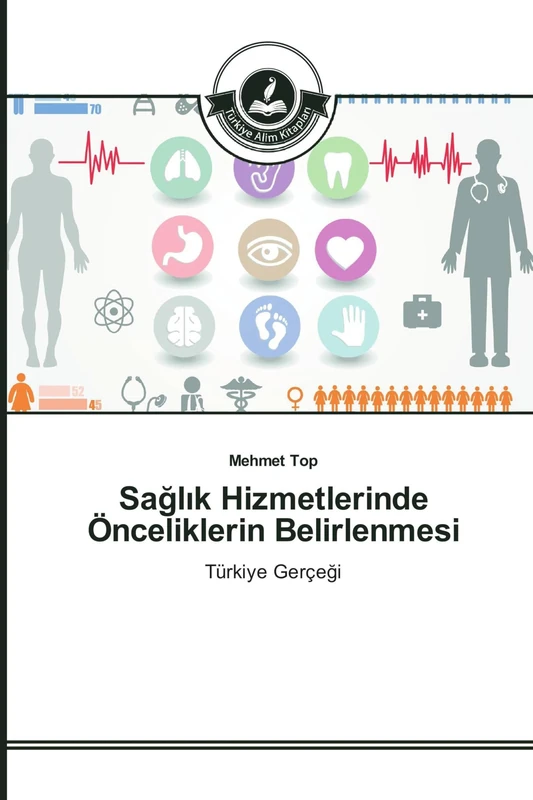 Sağlık Hizmetlerinde Önceliklerin Belirlenmesi: Türkiye Gerçeği