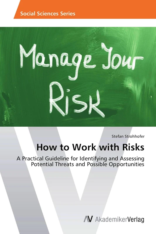 How to Work with Risks: A Practical Guideline for Identifying and Assessing Potential Threats and Possible Opportunities