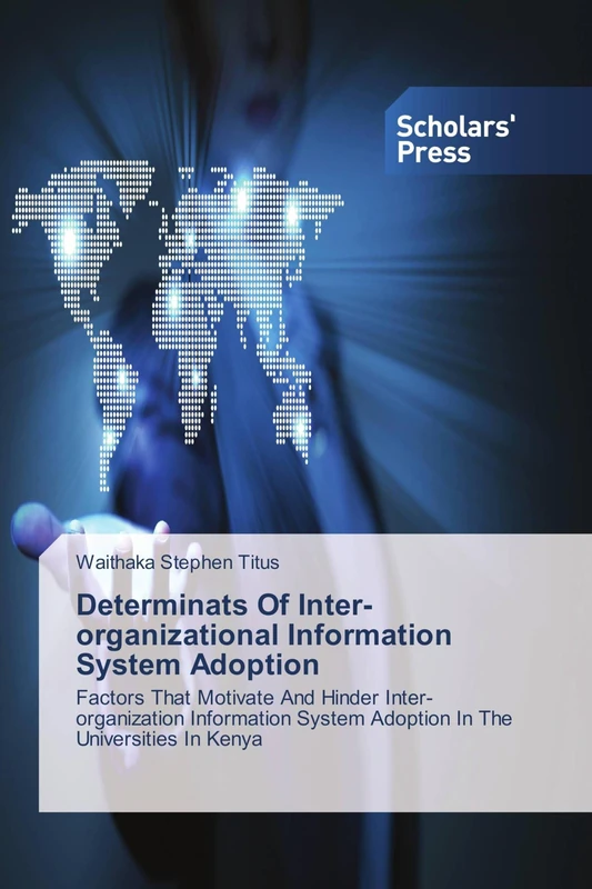Determinats Of Inter-organizational Information System Adoption: Factors That Motivate And Hinder Inter-organization Information System Adoption In The Universities In Kenya