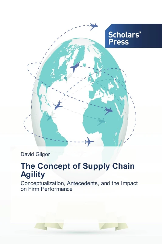 The Concept of Supply Chain Agility: Conceptualization, Antecedents, and the Impact on Firm Performance