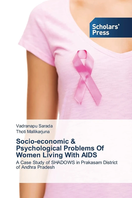 Socio-economic & Psychological Problems Of Women Living With AIDS: A Case Study of SHADOWS in Prakasam District of Andhra Pradesh