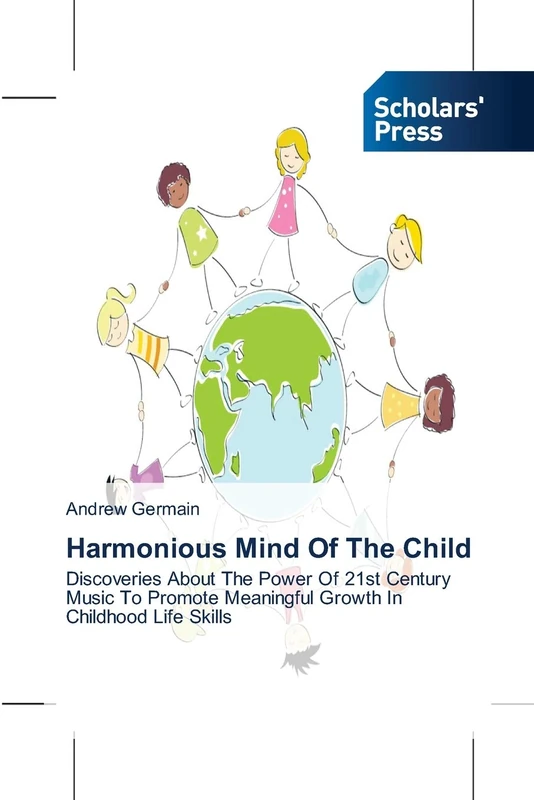 Harmonious Mind Of The Child: Discoveries About The Power Of 21st Century Music To Promote Meaningful Growth In Childhood Life Skills