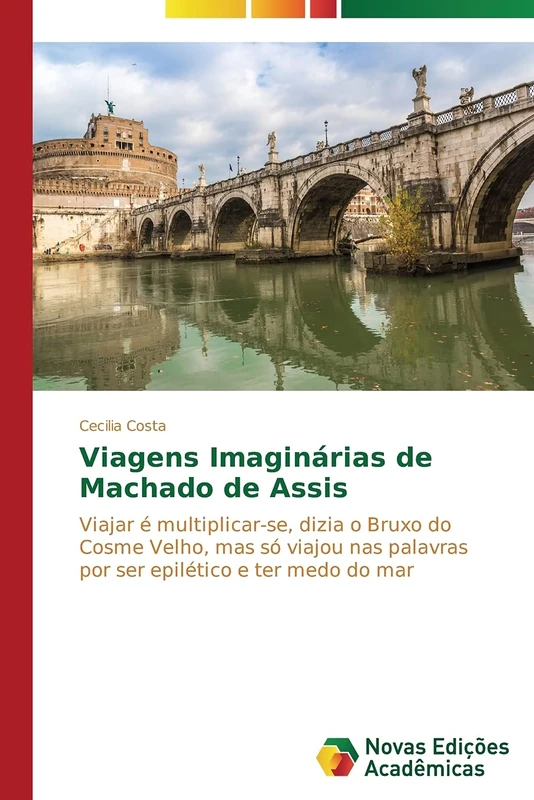 Viagens Imaginárias de Machado de Assis: Viajar é multiplicar-se, dizia o Bruxo do Cosme Velho, mas só viajou nas palavras por ser epilético e ter medo do mar