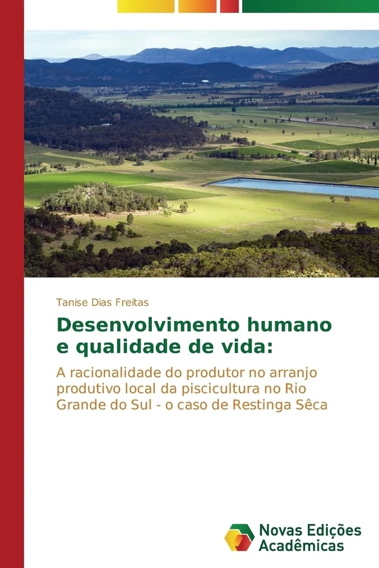 Desenvolvimento humano e qualidade de vida:: A racionalidade do produtor no arranjo produtivo local da piscicultura no Rio Grande do Sul - o caso de Restinga Sêca