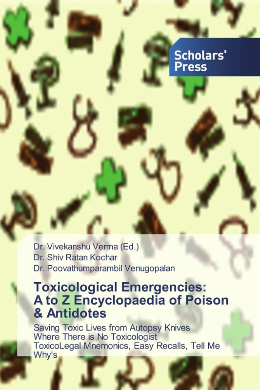 Toxicological Emergencies: A to Z Encyclopaedia of Poison & Antidotes: Saving Toxic Lives from Autopsy Knives Where There is No Toxicologist ToxicoLegal Mnemonics, Easy Recalls, Tell Me Why's