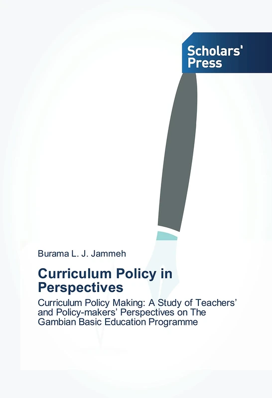 Curriculum Policy in Perspectives: Curriculum Policy Making: A Study of Teachers’ and Policy-makers’ Perspectives on The Gambian Basic Education Programme
