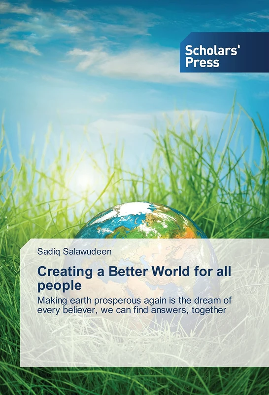 Creating a Better World for all people: Making earth prosperous again is the dream of every believer, we can find answers, together - Image 1