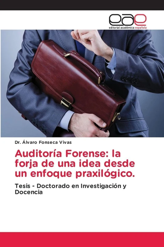 Auditoría Forense: la forja de una idea desde un enfoque praxilógico.: Tesis - Doctorado en Investigación y Docencia