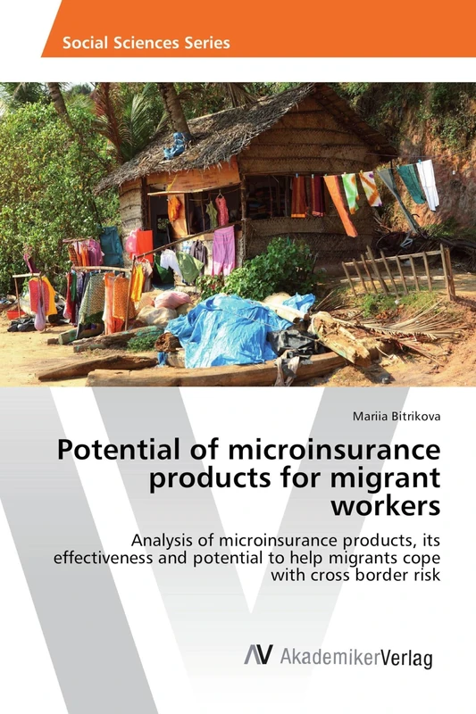 Potential of microinsurance products for migrant workers: Analysis of microinsurance products, its effectiveness and potential to help migrants cope with cross border risk