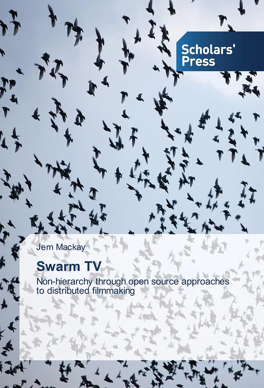 Swarm TV: Non-hierarchy through open source approaches to distributed filmmaking