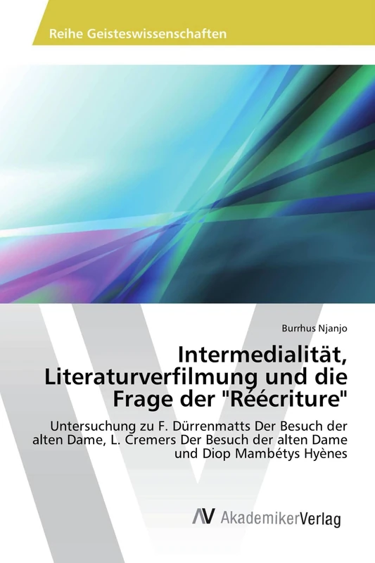 Intermedialität, Literaturverfilmung und die Frage der "Réécriture": Untersuchung zu F. Dürrenmatts Der Besuch der alten Dame, L. Cremers Der Besuch der alten Dame und Diop Mambétys Hyènes