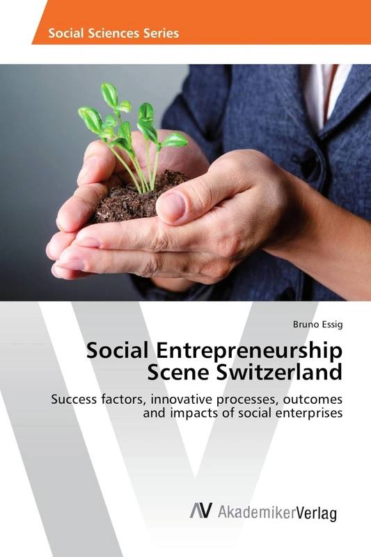 Social Entrepreneurship Scene Switzerland: Success factors, innovative processes, outcomes and impacts of social enterprises