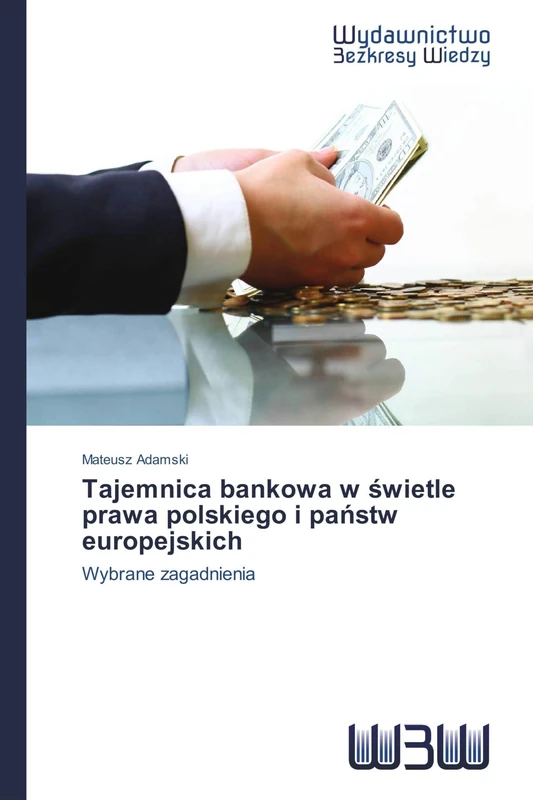 Tajemnica bankowa w świetle prawa polskiego i państw europejskich: Wybrane zagadnienia