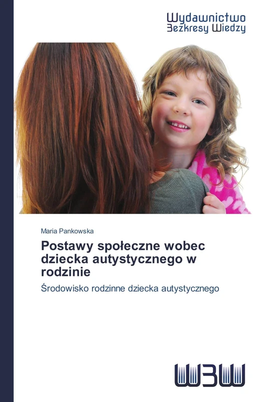 Postawy społeczne wobec dziecka autystycznego w rodzinie: Środowisko rodzinne dziecka autystycznego