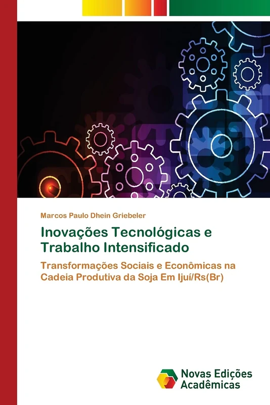 Inovações Tecnológicas e Trabalho Intensificado: Transformações Sociais e Econômicas na Cadeia Produtiva da Soja Em Ijuí/Rs(Br)