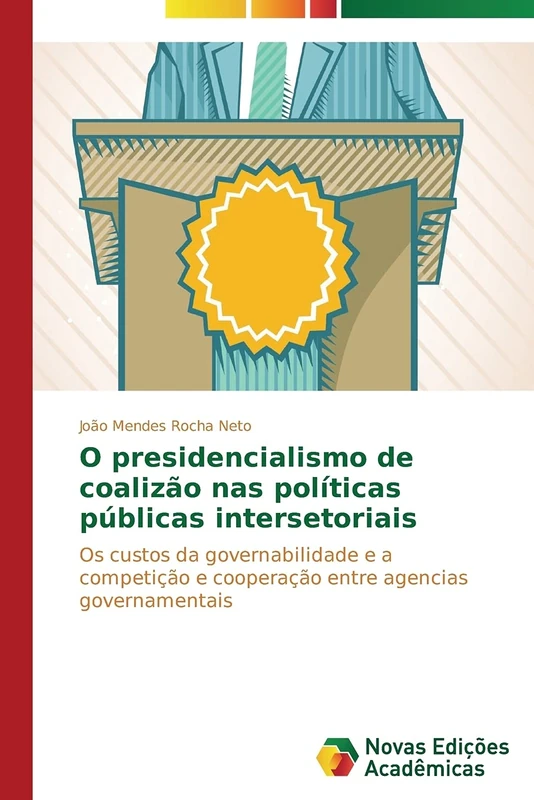 O presidencialismo de coalizão nas políticas públicas intersetoriais: Os custos da governabilidade e a competição e cooperação entre agencias governamentais