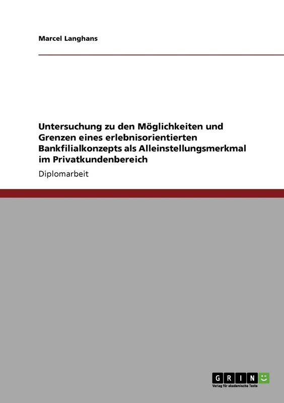 Untersuchung zu den Möglichkeiten und Grenzen eines erlebnisorientierten Bankfilialkonzepts als Alleinstellungsmerkmal im Privatkundenbereich