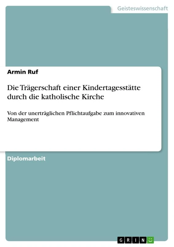 Die Trägerschaft einer Kindertagesstätte durch die katholische Kirche: Von der unerträglichen Pflichtaufgabe zum innovativen Management