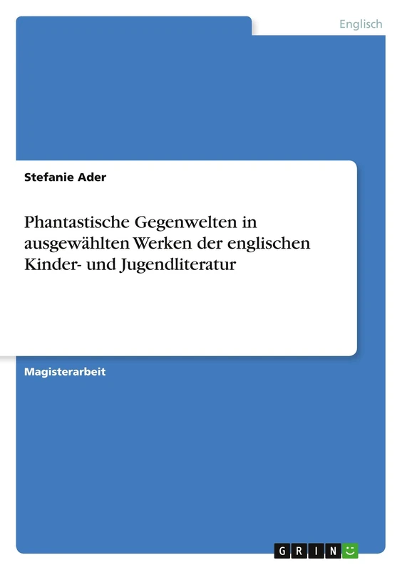 Phantastische Gegenwelten in ausgewählten Werken der englischen Kinder- und Jugendliteratur