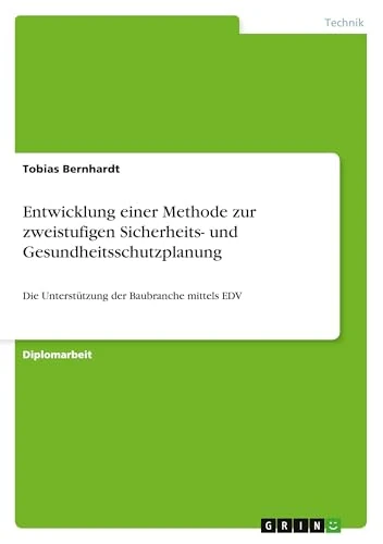 Entwicklung einer Methode zur zweistufigen Sicherheits- und Gesundheitsschutzplanung: Die Unterstützung der Baubranche mittels EDV