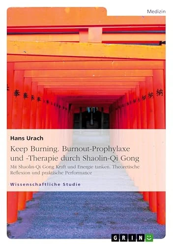 Keep Burning. Burnout-Prophylaxe und -Therapie durch Shaolin-Qi Gong: Mit Shaolin-Qi Gong Kraft und Energie tanken. Theoretische Reflexion und praktische Performance - Image 1