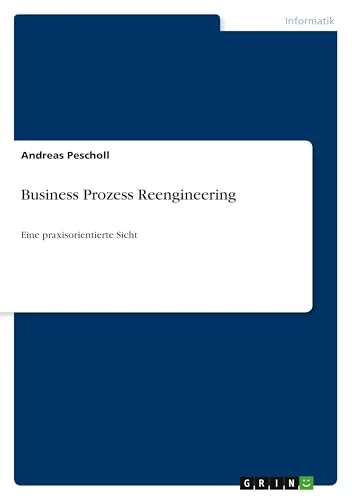 Business Prozess Reengineering: Eine praxisorientierte Sicht