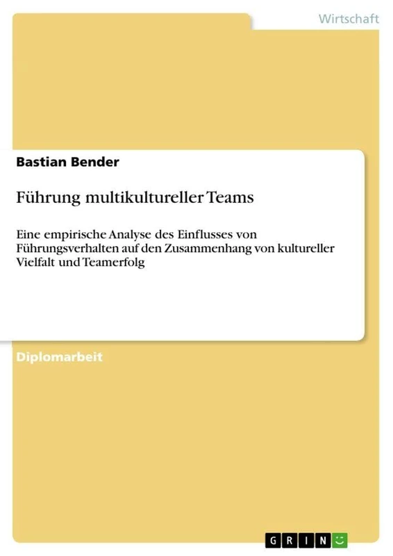 Führung multikultureller Teams: Eine empirische Analyse des Einflusses von Führungsverhalten auf den Zusammenhang von kultureller Vielfalt und Teamerfolg