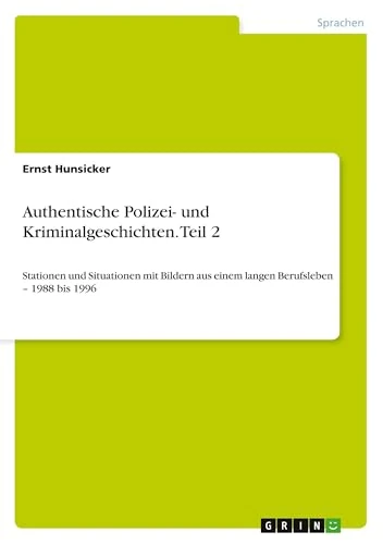 Authentische Polizei- und Kriminalgeschichten. Teil 2: Stationen und Situationen mit Bildern aus einem langen Berufsleben - 1988 bis 1996