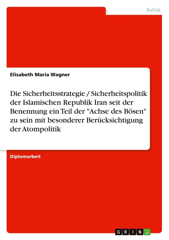 Die Sicherheitsstrategie / Sicherheitspolitik der Islamischen Republik Iran seit der Benennung ein Teil der "Achse des Bösen" zu sein mit besonderer Berücksichtigung der Atompolitik