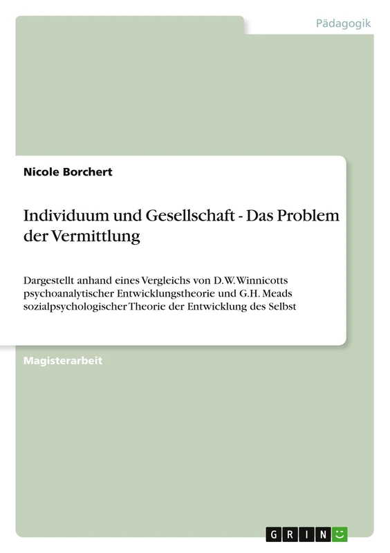 Individuum und Gesellschaft - Das Problem der Vermittlung: Dargestellt anhand eines Vergleichs von D.W. Winnicotts psychoanalytischer ... Theorie der ... Theorie der Entwicklung des Selbst