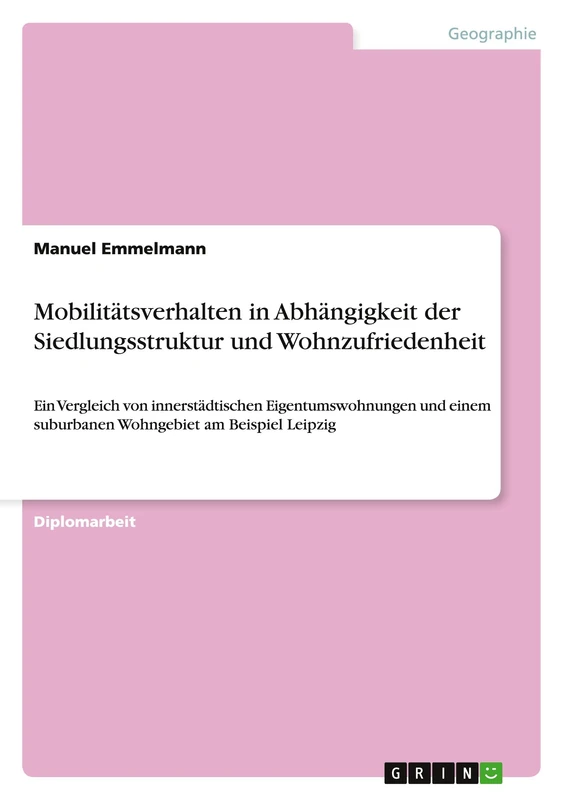 Mobilitätsverhalten in Abhängigkeit der Siedlungsstruktur und Wohnzufriedenheit: Ein Vergleich von innerstädtischen Eigentumswohnungen und einem suburbanen Wohngebiet am Beispiel Leipzig