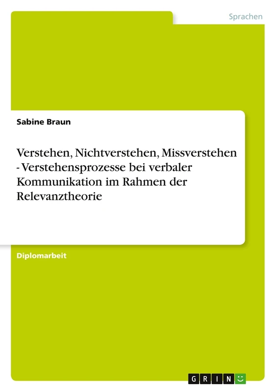 Verstehen, Nichtverstehen, Missverstehen - Verstehensprozesse bei verbaler Kommunikation im Rahmen der Relevanztheorie