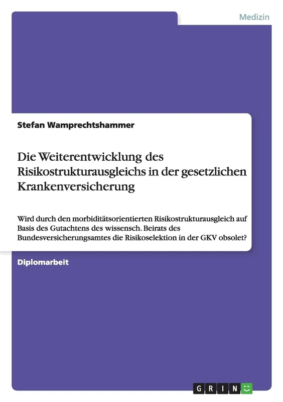 Die Weiterentwicklung des Risikostrukturausgleichs in der gesetzlichen Krankenversicherung: Wird durch den morbiditätsorientierten ... die Risikoselektion in d