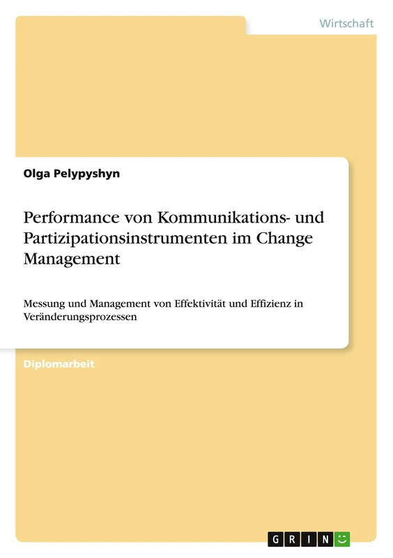 Performance von Kommunikations- und Partizipationsinstrumenten im Change Management: Messung und Management von Effektivität und Effizienz in Veränderungsprozessen